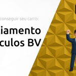 Financiamento de Veículos BV: Descubra Como Conseguir Seu Carro
