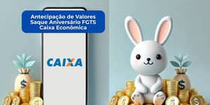 Antecipação de valores como o Saque Aniversário FGTS Caixa Econômica: Veja tudo o que você precisa saber